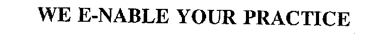 WE E-NABLE YOUR PRACTICE