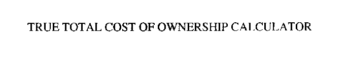 TRUE TOTAL COST OF OWNERSHIP CALCULATOR