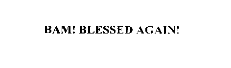 BAM! BLESSED AGAIN!