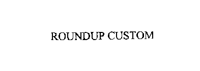 ROUNDUP CUSTOM