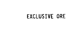 EXCLUSIVE ORE