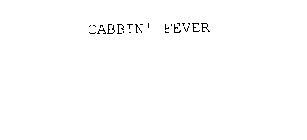 CABBIN' FEVER