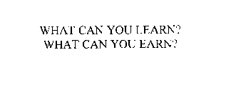 WHAT CAN YOU LEARN? WHAT CAN YOU EARN?