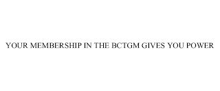 YOUR MEMBERSHIP IN THE BCTGM GIVES YOU POWER