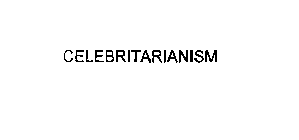 CELEBRITARIANISM