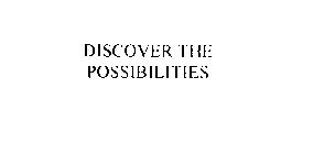 DISCOVER THE POSSIBILITIES