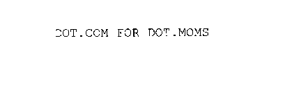 DOT.COM FOR DOT.MOMS