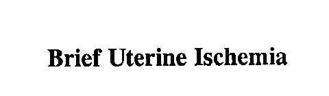 BRIEF UTERINE ISCHEMIA