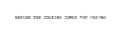 BEFORE THE COOKING COMES THE CARING