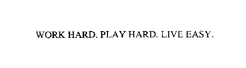 WORK HARD. PLAY HARD. LIVE EASY.