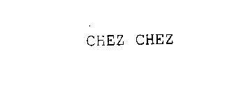 CHEZ CHEZ