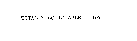 TOTALLY SQUISHABLE CANDY