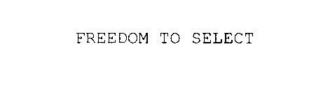 FREEDOM TO SELECT