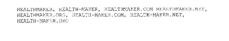 HEALTHMAKER, HEALTH-MAKER, HEALTHMAKER.COM HEALTHMAKER.NET, HEALTHMAKER.ORG, HEALTH-MAKER.COM, HEALTH-MAKER.NET, HEALTH-MAKER.ORG