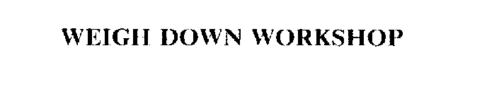 WEIGH DOWN WORKSHOP