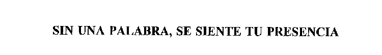 SIN UNA PALABRA, SE SIENTE TU PRESENCIA