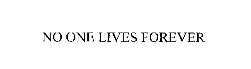 NO ONE LIVES FOREVER