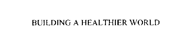 BUILDING A HEALTHIER WORLD