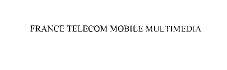 FRANCE TELECOM MOBILE MULTIMEDIA