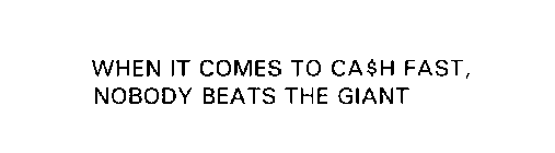 WHEN IT COMES TO CA$H FAST, NOBODY BEATS THE GIANT