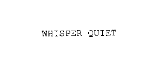 WHISPER QUIET