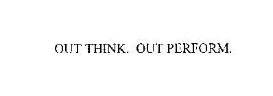 OUT THINK. OUT PERFORM.