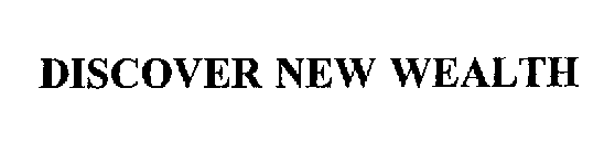 DISCOVER NEW WEALTH