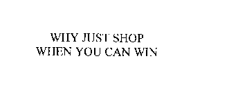 WHY JUST SHOP WHEN YOU CAN WIN
