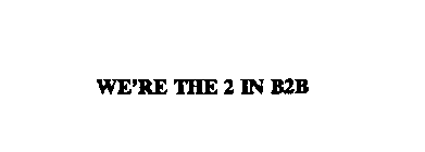 WE'RE THE 2 IN B2B