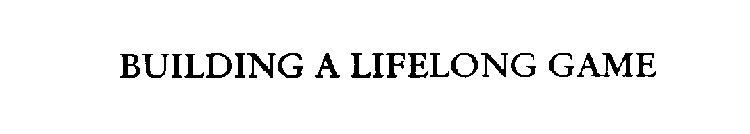 BUILDING A LIFELONG GAME