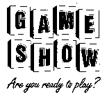 GAME SHOW ARE YOU READY TO PLAY?