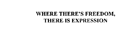 WHERE THERE'S FREEDOM, THERE IS EXPRESSION