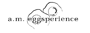 A.M. EGGSPERIENCE