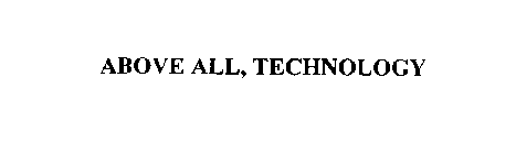 ABOVE ALL, TECHNOLOGY