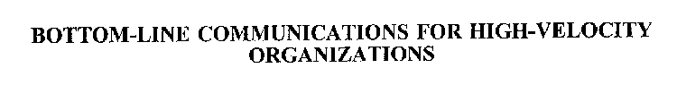 BOTTOM-LINE COMMUNICATIONS FOR HIGH-VELOCITY ORGANIZATIONS