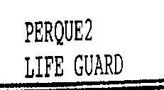 PERQUE2 LIFE GUARD