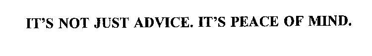 IT'S NOT JUST ADVICE. IT'S PEACE OF MIND.