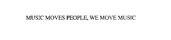 MUSIC MOVES PEOPLE, WE MOVE MUSIC