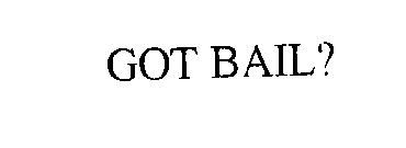 GOT BAIL?