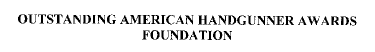 OUTSTANDING AMERICAN HANDGUNNER AWARDS FOUNDATION