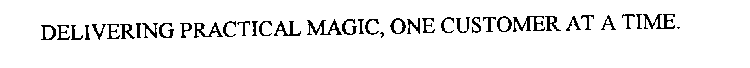 DELIVERING PRACTICAL MAGIC, ONE CUSTOMER AT A TIME.