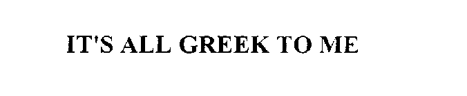 IT'S ALL GREEK TO ME