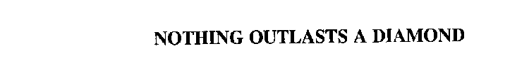 NOTHING OUTLASTS A DIAMOND