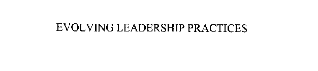 EVOLVING LEADERSHIP PRACTICES