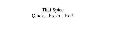 THAI SPICE QUICK...FRESH....HOT!