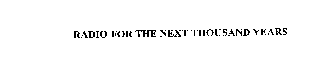 RADIO FOR THE NEXT THOUSAND YEARS