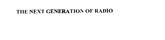 THE NEXT GENERATION OF RADIO