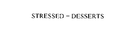 STRESSED = DESSERTS