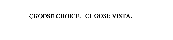 CHOOSE CHOICE. CHOOSE VISTA.