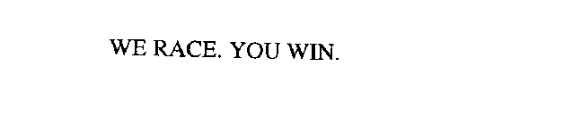 WE RACE. YOU WIN.